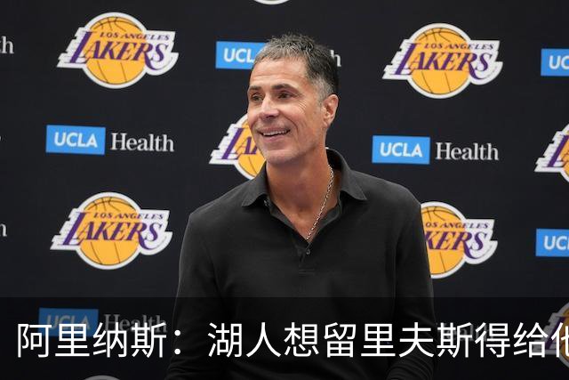 阿里纳斯：湖人想留里夫斯得给他阴阳合同 按规矩办事就会吃亏